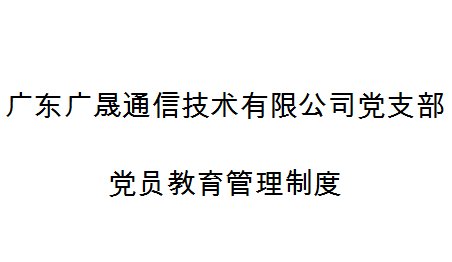 廣東廣晟通信技術有限公司黨支部黨員教育管理制度